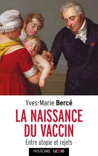 LA NAISSANCE DU VACCIN - ENTRE UTOPIE ET REJETS - Yves-Marie Bercé - CERF