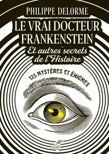 LE VRAI DOCTEUR FRANKENSTEIN ET AUTRES SECRETS DEL'HISTOIRE - 125 MYSTERES ET ENIGMES -  Delorme Philippe - CERF