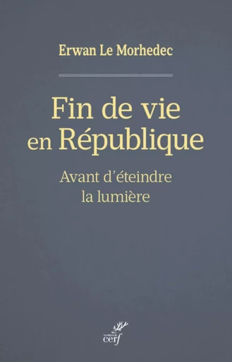 FIN DE VIE EN REPUBLIQUE - AVANT D'ETEINDRE LA LUMIERE -  LE MORHEDEC ERWAN - CERF