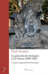 LE GENOCIDE DES SYRIAQUES ET LE VATICAN (1890-1920) - TOME 1 SEYFO, LE GENOCIDE DES SYRIAQUES