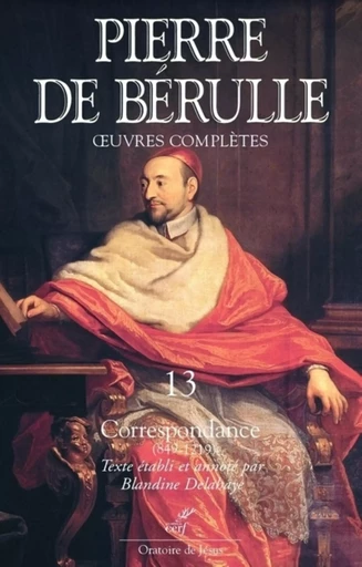 OEUVRES COMPLETES - TOME 13 CORRESPONDANCE -  BERULLE PIERRE DE - CERF