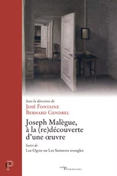 JOSEPH MALEGUE, A LA (RE)DECOUVERTE D'UNE OEUVRE -SUIVI DE LES OGRES OU LES SAMSONS AVEUGLES