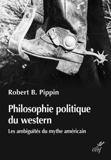 PHILOSOPHIE POLITIQUE DU WESTERN - LES AMBIGUITESDU MYTHE AMERICIAN -  PIPPIN ROBERT B. - CERF