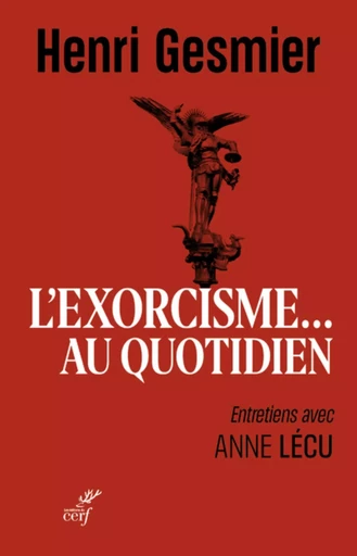 L'EXORCISME AU QUOTIDIEN - ENTRETIENS AVEC ANNE LECU -  GESMIER HENRI,  GUEGAN-LECUYER ANNE - CERF