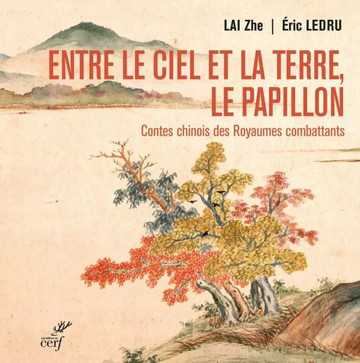 ENTRE LE CIEL ET LA TERRE, LE PAPILLON. CONTES CHINOIS DES ROYAUMES COMBATTANTS - (475-221 AV. NOTRE -  LEDRU ERIC,  LAI ZHE - CERF