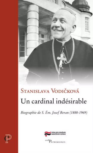 UN CARDINAL INDESIRABLE - BIOGRAPHIE DE S. EM. JOSEF BERAN (1888-1969) -  VODICKOVA STANISLAVA - CERF