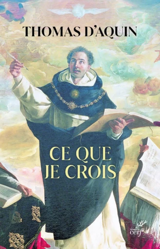 CE QUE JE CROIS - Thomas D'Aquin,  TORRELL JEAN-PIERRE - CERF