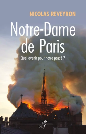 NOTRE-DAME DE PARIS - QUEL AVENIR POUR NOTRE PASSE? -  REVEYRON NICOLAS - CERF