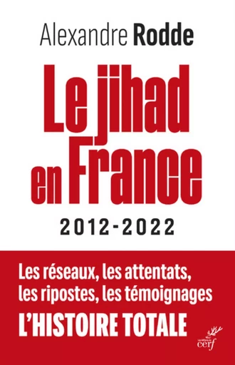 LE JIHAD EN FRANCE - 2012-2022 - LES RESEAUX, LESATTENTATS, LES RIPOSTES, LES TEMOIGNAGES, L'HISTOI -  RODDE ALEXANDRA,  PECHENARD FREDERIC - CERF