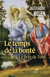 LE TEMPS DE LA BONTE - LE LIVRE DE TOBIT