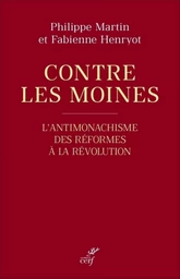 CONTRE LES MOINES - L'ANTIMONACHISME DES REFORMESA LA REVOLUTION