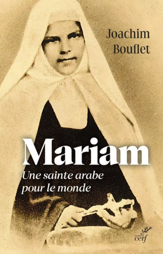 MARIAM - UNE SAINTE ARABE POUR LE MONDE -  BOUFLET JOACHIM - CERF