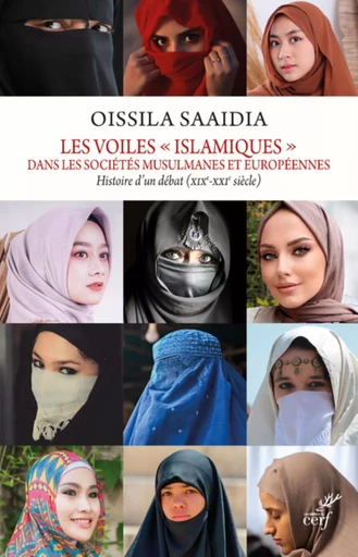 LES VOILES "ISLAMIQUES" DANS LES SOCIETES MUSULMANES ET EUROPEENNES - HISTOIRE D'UN DEBAT (XIXE-XXIE -  SAAIDIA OISSILA - CERF