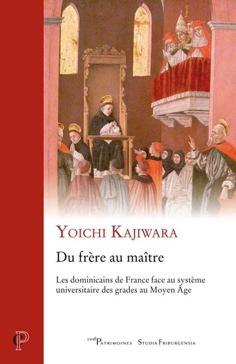 DU FRERE AU MAITRE - LES DOMINICAINS DE FRANCE FACE AU SYSTEME UNIVERSITAIRE DES GRADES AU MOYEN AGE -  KAJIWARA YOICHI - CERF