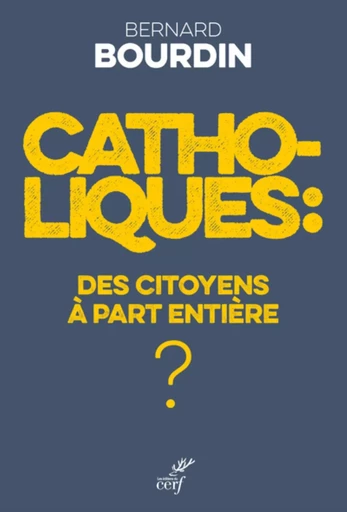 CATHOLIQUES : DES CITOYENS A PART ENTIERE ? -  Bourdin bernard - CERF