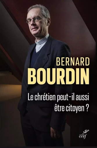 LE CHRETIEN PEUT-IL AUSSI ETRE CITOYEN -  Bourdin bernard - CERF