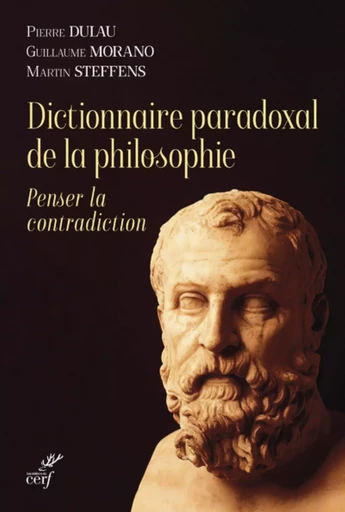 DICTIONNAIRE PARADOXAL DE LA PHILOSOPHIE - PENSERLA CONTRADICTION -  STEFFENS MARTIN,  MORANO GUILLAUME,  DULAU PIERRE - CERF