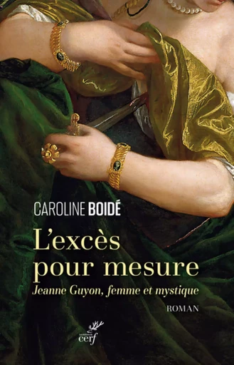 L'EXCES POUR MESURE - JEANNE GUYON, FEMME ET MYSTIQUE -  BOIDE CAROLINE - CERF