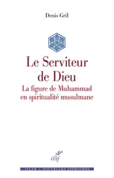 LE SERVITEUR DE DIEU - LA FIGURE DE MUHAMMAD EN SPIRITUALITE MUSULMANE