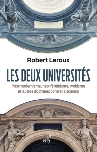 LES DEUX UNIVERSITES - POSTMODERNISME, NEO-FEMINISME, WOKISME ET AUTRES DOCTRINES CONTRE LA SCIENCE -  LEROUX ROBERT - CERF