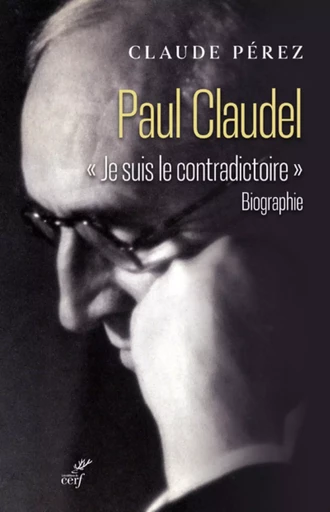 PAUL CLAUDEL - "JE SUIS LE CONTRADICTOIRE" -  PEREZ CLAUDE - CERF