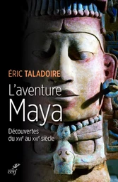 L'AVENTURE MAYA - DECOUVERTES DU XVIE AU XXIE SIECLE