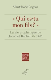 QUI ES-TU MON FILS ? - LA VIE PROPHETIQUE DE JACOBET RACHEL, GN 25-35