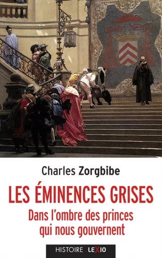 LES EMINENCES GRISES - DANS L'OMBRE DES PRINCES QUI NOUS GOUVERNENT -  ZORGBIBE CHARLES - CERF