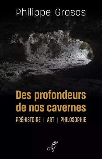 DES PROFONDEURS DE NOS CAVERNES - PREHISTOIRE - ART - PHILOSOPHIE -  GROSOS PHILIPPE - CERF