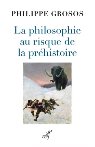 LA PHILOSOPHIE AU RISQUE DE LA PREHISTOIRE -  GROSOS PHILIPPE - CERF