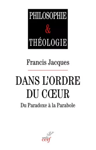 DANS L'ORDRE DU COEUR - DU PARADOXE A LA PARABOLE -  JACQUES FRANCIS - CERF