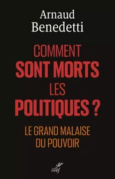 COMMENT SONT MORTS LES POLITIQUES ? - LE GRAND MALAISE DU POUVOIR