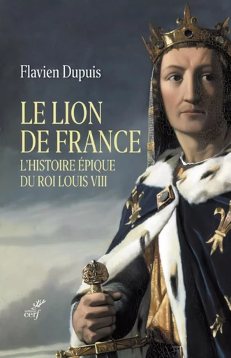 LE LION DE FRANCE - L'HISTOIRE EPIQUE DU ROI LOUISVIII -  DUPUIS FLAVIEN - CERF