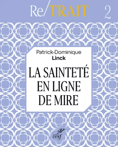 LA SAINTETE EN LIGNE DE MIRE -  LINCK PATRICK-DOMINIQUE - CERF