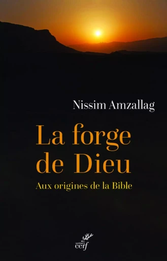 LA FORGE DE DIEU - AUX ORIGINES DE LA BIBLE -  AMZALLAG GERARD NISSIM - CERF