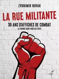 LA RUE MILITANTE - 30 ANS D'AFFICHES DE COMBAT - LA FRANCE DANS TOUS SES ETATS