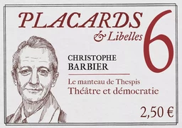 PLACARDS & LIBELLES - TOME 6 LE MANTEAU DE THESPIS. THEATRE ET DEMOCRATIE