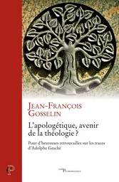 L'APOLOGETIQUE, AVENIR DE LA THEOLOGIE ? - POUR D'HEUREUSES RETROUVAILLES SUR LES TRACES D'ADOLPHE G