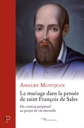 LE MARIAGE DANS LA PENSEE DE SAINT FRANCOIS DE SALES - DU CONTRAT PERPETUEL AU PROJET DE VIE ETERNEL -  MONTJEAN AMAURY - CERF