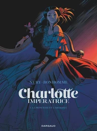 Charlotte impératrice  - Tome 1 - La Princesse et l'Archiduc