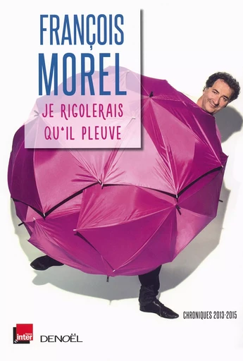 Je rigolerais qu'il pleuve - François Morel - DENOEL