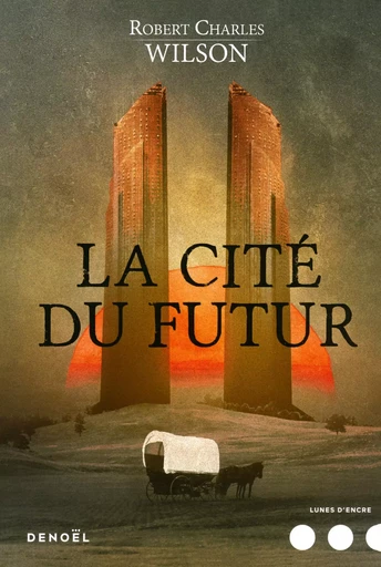 La Cité du futur - Robert Charles Wilson - DENOEL