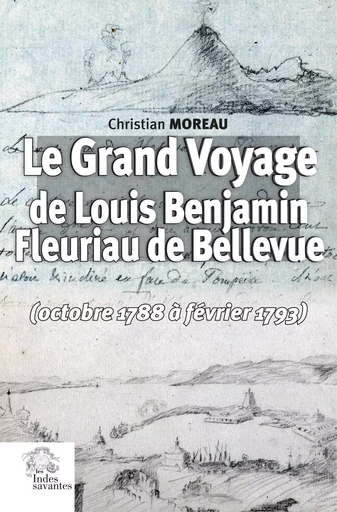 Le Grand Voyage de Louis Benjamin Fleuriau de Bellevue (octobre 1788 à février 1793) - Christian Moreau - INDES SAVANTES