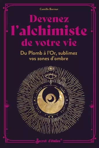 Devenez l'alchimiste de votre vie - Camille Berreur - SECRET D'ETOILES