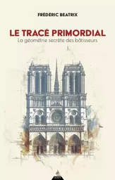 Le Tracé primordial - La géométrie secrète des bâtisseurs