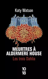 Les Trois Dahlia - Tome 1 Meurtres à Aldermere House