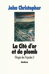 Trilogie des tripodes - Tome 2 - La Cité d'or de plomb