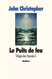 Trilogie des tripodes - Tome 3 - Le Puits de feu