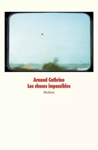 Les choses impossibles - Arnaud Cathrine - EDL