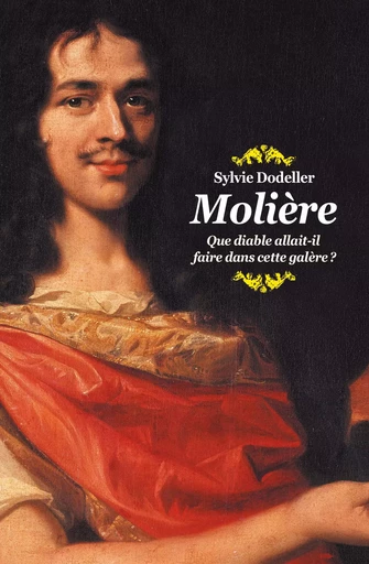 Molière - Que diable allait-il faire dans cette galère ? - Sylvie Dodeller - EDL